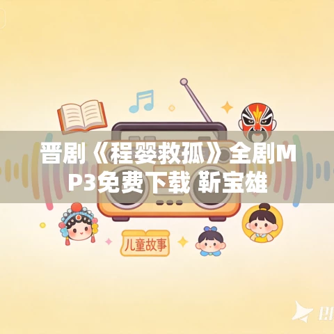 晋剧《程婴救孤》全剧MP3免费下载 靳宝雄 晋剧《程婴救孤》全剧MP3免费下载 靳宝雄