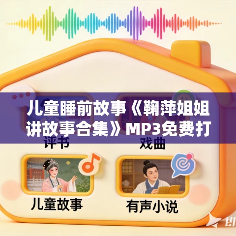 儿童睡前故事《鞠萍姐姐讲故事合集》MP3免费打包下载 349个故事