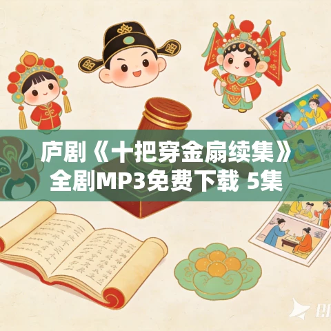 庐剧《十把穿金扇续集》全剧MP3免费下载 5集 庐剧《十把穿金扇续集》全剧MP3免费下载 5集