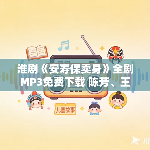 淮剧《安寿保卖身》全剧MP3免费下载 陈芳、王玲玲 淮剧《安寿保卖身》全剧MP3免费下载 陈芳、王玲玲