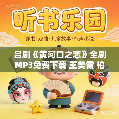 吕剧《黄河口之恋》全剧MP3免费下载 王美霞 柏绪民 吕新江 周德卿 吕剧《黄河口之恋》全剧MP3免费下载 王美霞 柏绪民 吕新江 周德卿