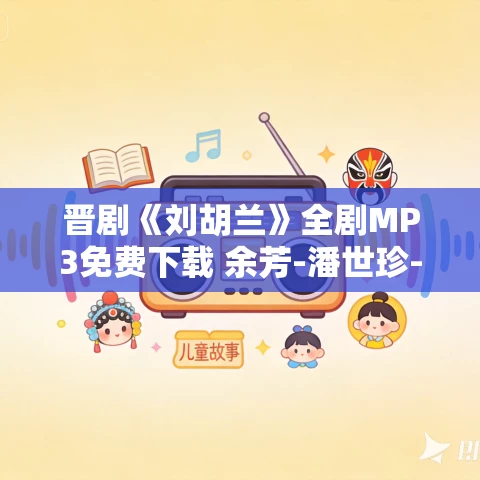 晋剧《刘胡兰》全剧MP3免费下载 余芳-潘世珍-韩瑞鲭-魏保国 晋剧《刘胡兰》全剧MP3免费下载 余芳-潘世珍-韩瑞鲭-魏保国