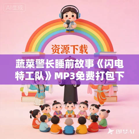 蔬菜警长睡前故事《闪电特工队》MP3免费打包下载 132集全
