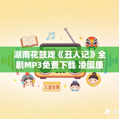 湖南花鼓戏《丑人记》全剧MP3免费下载 凌国康 肖重珪