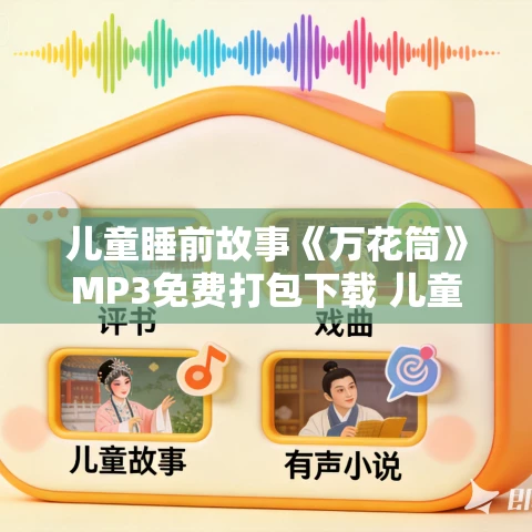 儿童睡前故事《万花筒》MP3免费打包下载 儿童文学书 少年说道播音