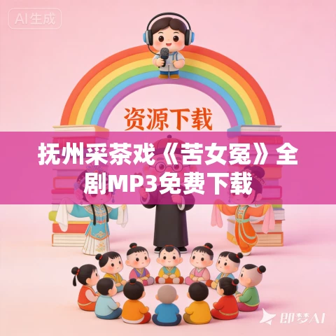 抚州采茶戏《苦女冤》全剧MP3免费下载