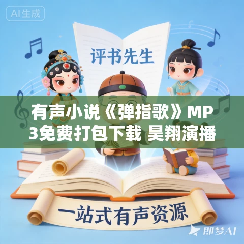 有声小说《弹指歌》MP3免费打包下载 昊翔演播 575集完结 有声小说《弹指歌》MP3免费打包下载 昊翔演播 575集完结