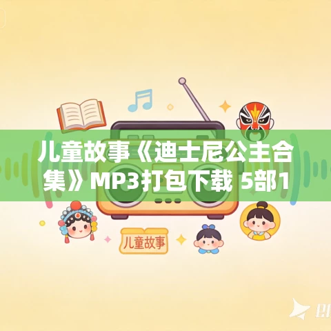 儿童故事《迪士尼公主合集》MP3打包下载 5部128集 儿童故事《迪士尼公主合集》MP3打包下载 5部128集