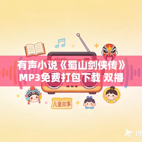 有声小说《蜀山剑侠传》MP3免费打包下载 双播有声剧 1290集完结