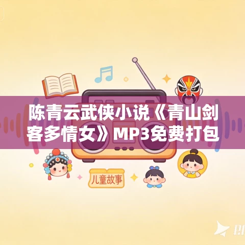 陈青云武侠小说《青山剑客多情女》MP3免费打包下载 122集全 陈青云武侠小说《青山剑客多情女》MP3免费打包下载 122集全