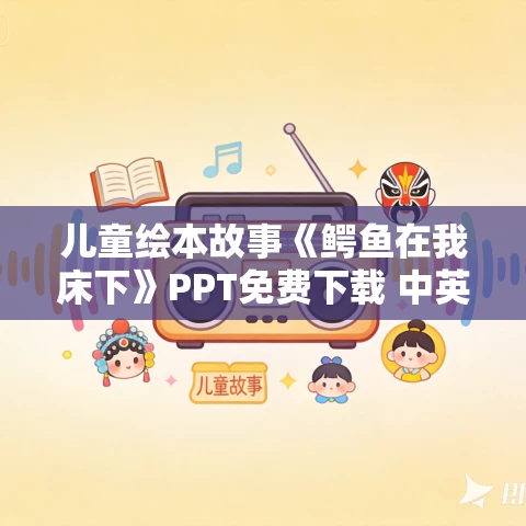 儿童绘本故事《鳄鱼在我床下》PPT免费下载 中英文版 儿童绘本故事《鳄鱼在我床下》PPT免费下载 中英文版