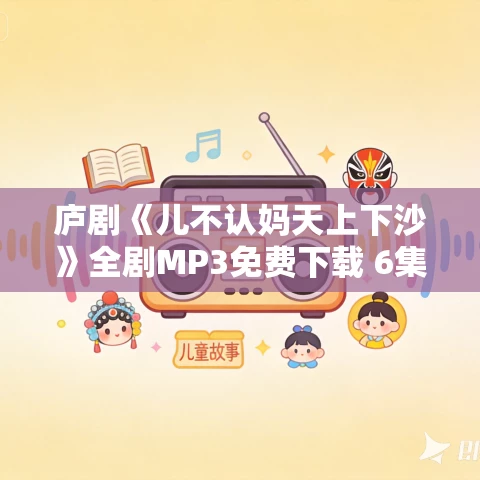 庐剧《儿不认妈天上下沙》全剧MP3免费下载 6集 昂小红-李小平-王小五-昂朝霞
