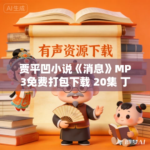 贾平凹小说《消息》MP3免费打包下载 20集 丁香播讲