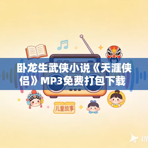 卧龙生武侠小说《天涯侠侣》MP3免费打包下载 75集 卧龙生武侠小说《天涯侠侣》MP3免费打包下载 75集