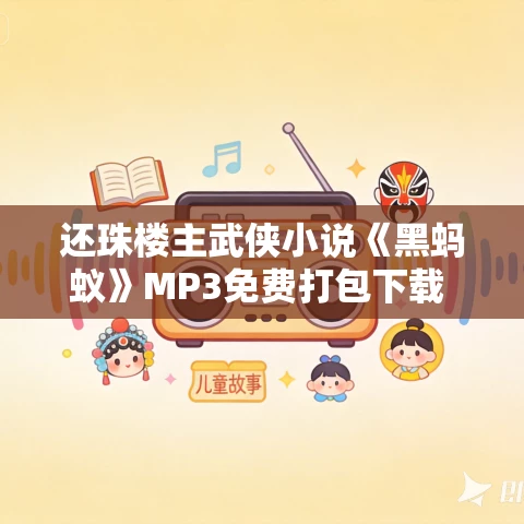 还珠楼主武侠小说《黑蚂蚁》MP3免费打包下载 59集 还珠楼主武侠小说《黑蚂蚁》MP3免费打包下载 59集