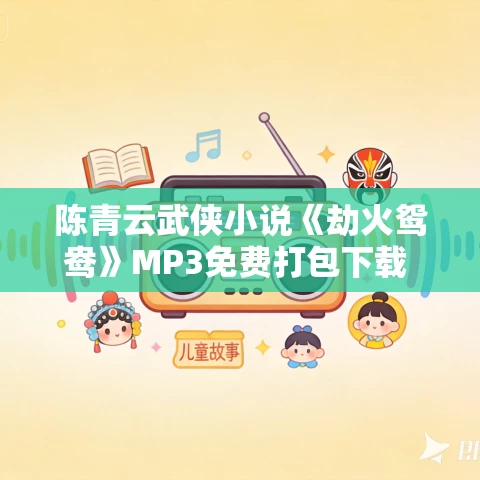 陈青云武侠小说《劫火鸳鸯》MP3免费打包下载 202集 陈青云武侠小说《劫火鸳鸯》MP3免费打包下载 202集