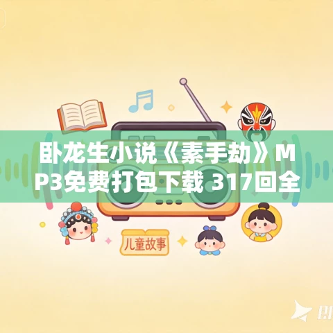 卧龙生小说《素手劫》MP3免费打包下载 317回全 卧龙生小说《素手劫》MP3免费打包下载 317回全