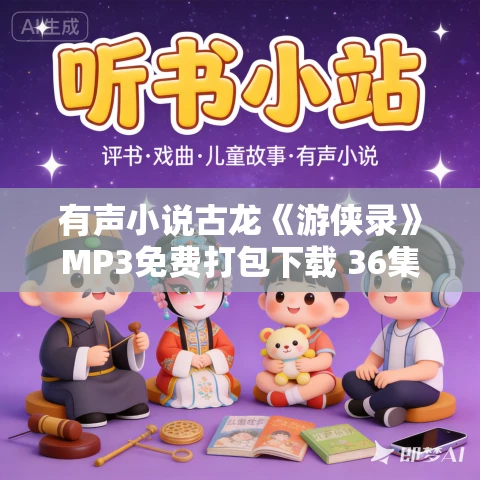 有声小说古龙《游侠录》MP3免费打包下载 36集全 有声小说古龙《游侠录》MP3免费打包下载 36集全