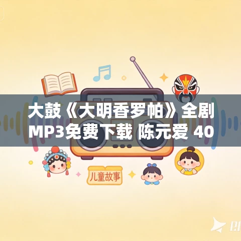 大鼓《大明香罗帕》全剧MP3免费下载 陈元爱 40集 大鼓《大明香罗帕》全剧MP3免费下载 陈元爱 40集