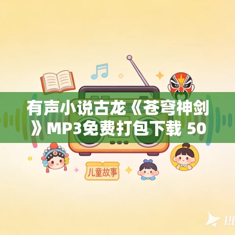 有声小说古龙《苍穹神剑》MP3免费打包下载 50集全 有声小说古龙《苍穹神剑》MP3免费打包下载 50集全