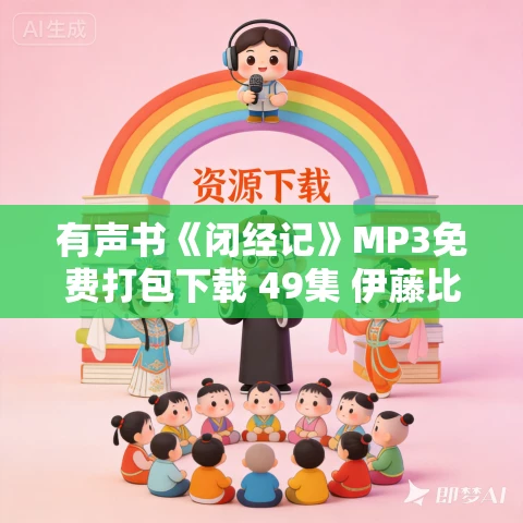 有声书《闭经记》MP3免费打包下载 49集 伊藤比吕美作品 蜜芽文学演播 有声书《闭经记》MP3免费打包下载 49集 伊藤比吕美作品 蜜芽文学演播