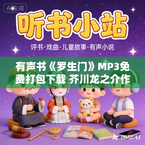 有声书《罗生门》MP3免费打包下载 芥川龙之介作品 14集 小新播音 有声书《罗生门》MP3免费打包下载 芥川龙之介作品 14集 小新播音