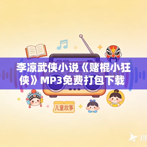 李凉武侠小说《赌棍小狂侠》MP3免费打包下载 18集