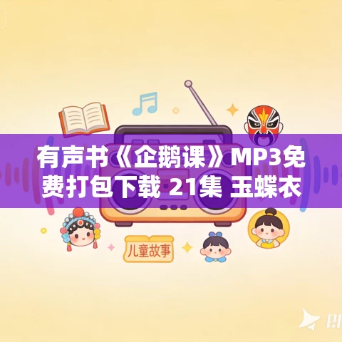有声书《企鹅课》MP3免费打包下载 21集 玉蝶衣播讲