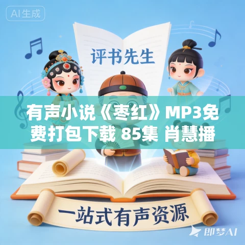 有声小说《枣红》MP3免费打包下载 85集 肖慧播讲 有声小说《枣红》MP3免费打包下载 85集 肖慧播讲
