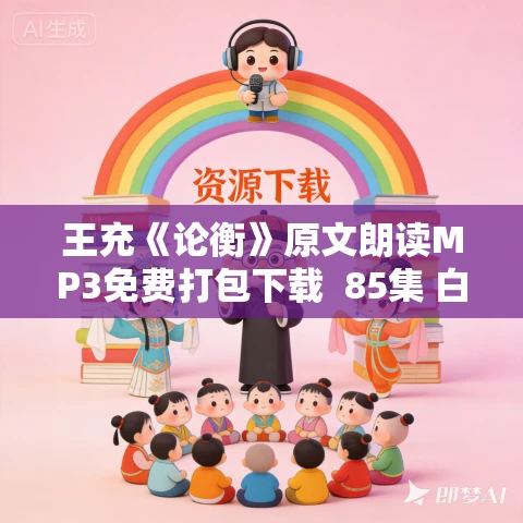 王充《论衡》原文朗读MP3免费打包下载 85集 白云出岫播讲 王充《论衡》原文朗读MP3免费打包下载 85集 白云出岫播讲