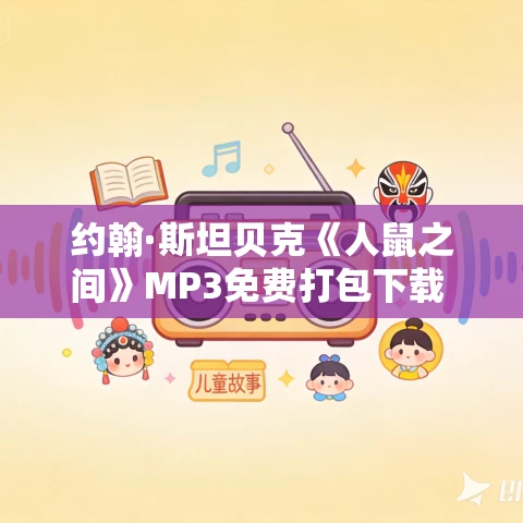 约翰·斯坦贝克《人鼠之间》MP3免费打包下载 28集 蜜芽文学演播 约翰·斯坦贝克《人鼠之间》MP3免费打包下载 28集 蜜芽文学演播