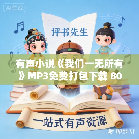有声小说《我们一无所有》MP3免费打包下载 80集 蜜芽文学演播