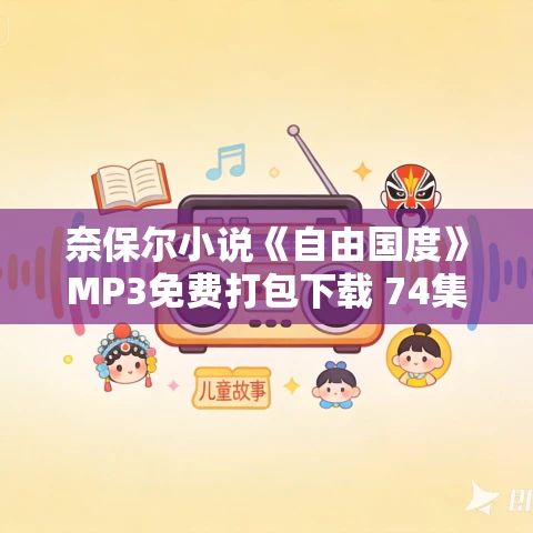 奈保尔小说《自由国度》MP3免费打包下载 74集 奈保尔小说《自由国度》MP3免费打包下载 74集