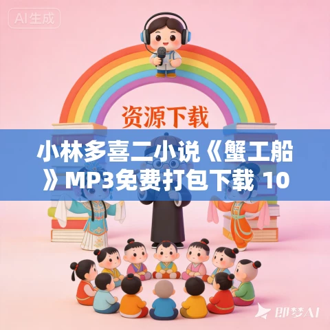 小林多喜二小说《蟹工船》MP3免费打包下载 10集 小林多喜二小说《蟹工船》MP3免费打包下载 10集