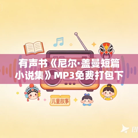 有声书《尼尔·盖曼短篇小说集》MP3免费打包下载 15集