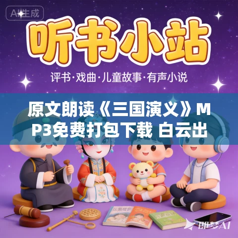 原文朗读《三国演义》MP3免费打包下载 白云出岫、蓝色百合录制 120回 原文朗读《三国演义》MP3免费打包下载 白云出岫、蓝色百合录制 120回