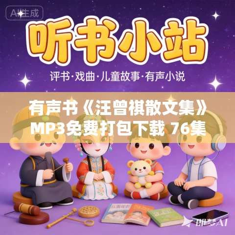 有声书《汪曾祺散文集》MP3免费打包下载 76集完结 有声书《汪曾祺散文集》MP3免费打包下载 76集完结
