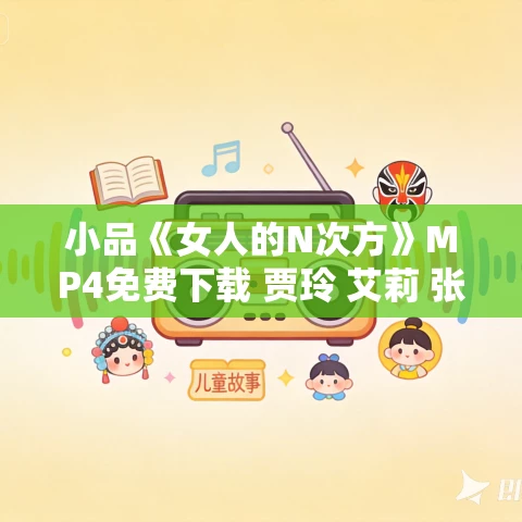 小品《女人的N次方》MP4免费下载 贾玲 艾莉 张小斐 赵红霞 小品《女人的N次方》MP4免费下载 贾玲 艾莉 张小斐 赵红霞