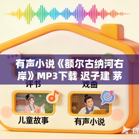 有声小说《额尔古纳河右岸》MP3下载 迟子建 茅盾文学奖 民族长篇小说 84集全 有声小说《额尔古纳河右岸》MP3下载 迟子建 茅盾文学奖 民族长篇小说 84集全