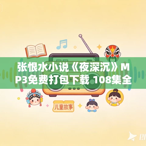张恨水小说《夜深沉》MP3免费打包下载 108集全 张恨水小说《夜深沉》MP3免费打包下载 108集全