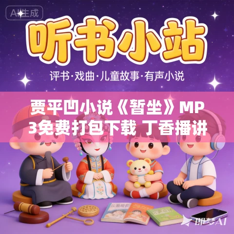 贾平凹小说《暂坐》MP3免费打包下载 丁香播讲 81集全 贾平凹小说《暂坐》MP3免费打包下载 丁香播讲 81集全