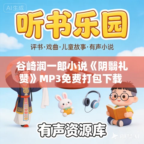 谷崎润一郎小说《阴翳礼赞》MP3免费打包下载 15集 谷崎润一郎小说《阴翳礼赞》MP3免费打包下载 15集