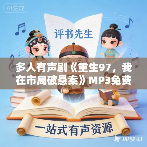 多人有声剧《重生97，我在市局破悬案》MP3免费打包下载 水声剧社 970集