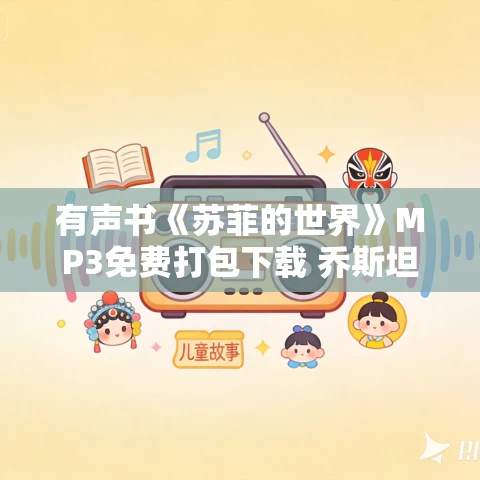 有声书《苏菲的世界》MP3免费打包下载 乔斯坦·贾德作品 112集 晟焕播音 有声书《苏菲的世界》MP3免费打包下载 乔斯坦·贾德作品 112集 晟焕播音