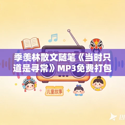 季羡林散文随笔《当时只道是寻常》MP3免费打包下载 41集 季羡林散文随笔《当时只道是寻常》MP3免费打包下载 41集
