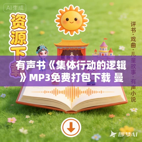 有声书《集体行动的逻辑》MP3免费打包下载 曼瑟尔·奥尔森作品 30集 有益播音 有声书《集体行动的逻辑》MP3免费打包下载 曼瑟尔·奥尔森作品 30集 有益播音