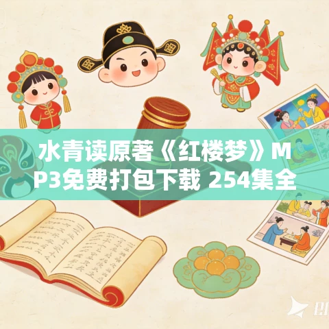 水青读原著《红楼梦》MP3免费打包下载 254集全 水青读原著《红楼梦》MP3免费打包下载 254集全