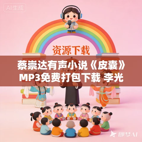 蔡崇达有声小说《皮囊》MP3免费打包下载 李光洁播讲44集完结 蔡崇达有声小说《皮囊》MP3免费打包下载 李光洁播讲44集完结