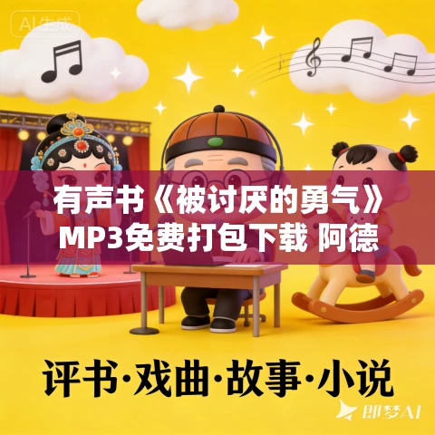 有声书《被讨厌的勇气》MP3免费打包下载 阿德勒心理学畅销经典 111集全 有声书《被讨厌的勇气》MP3免费打包下载 阿德勒心理学畅销经典 111集全
