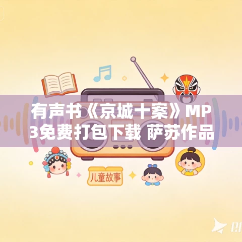 有声书《京城十案》MP3免费打包下载 萨苏作品 29集 秦笙播音 有声书《京城十案》MP3免费打包下载 萨苏作品 29集 秦笙播音